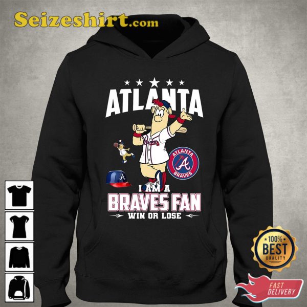 Atlanta I Am A Braves Fan Win Or Lose Shirt, Sweatshirt