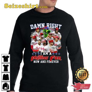 Damn Right I Am A Phillies Fan Now And Forever Shirt, Sweatshirt, Hoodie