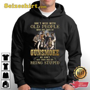 Dont Mess With Old People Who Are Fans Of Gunsmoke We Didnt Get This Age By Being Stupid Shirt Hoodie
