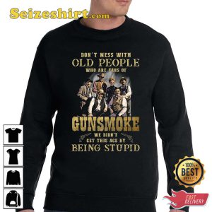 Dont Mess With Old People Who Are Fans Of Gunsmoke We Didnt Get This Age By Being Stupid Shirt Hoodie