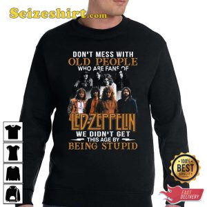Dont Mess With Old People Who Are Fans Of Led Zeppelin We Didnt Get This Age By Being Stupid Hoodie, Sweatshirt