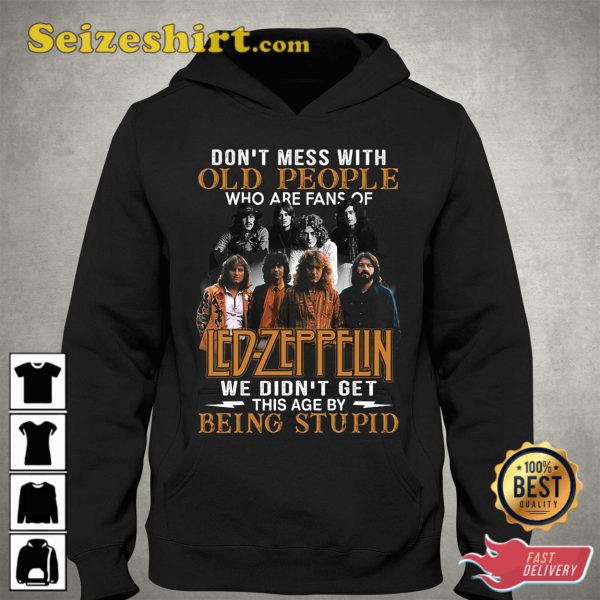Dont Mess With Old People Who Are Fans Of Led Zeppelin We Didnt Get This Age By Being Stupid Hoodie, Sweatshirt