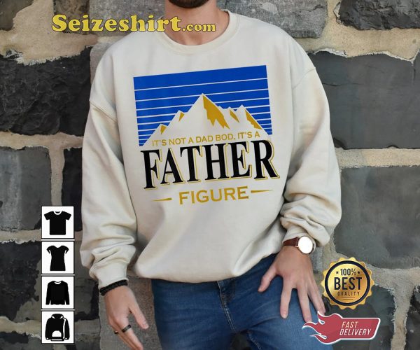 It’s Not A Dad Bod Its A Father Figure Mountain Shirt