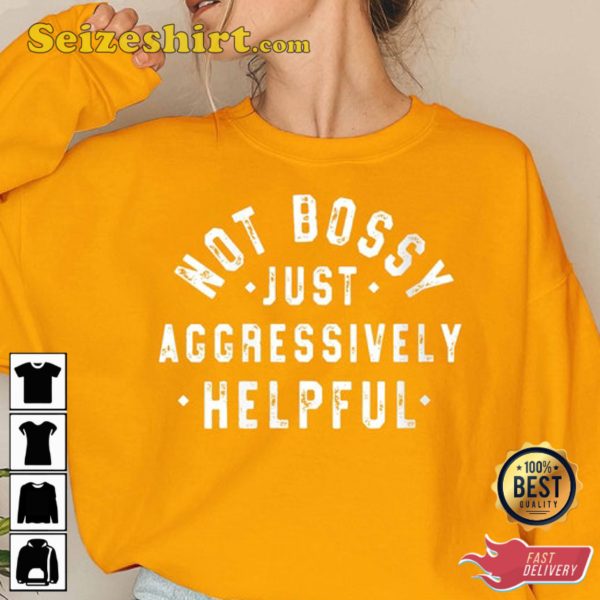 Not Bossy Just Aggressively Helpful Tshirt, Not Bossy Shirt for Boss, Funny Boss Gift for Women