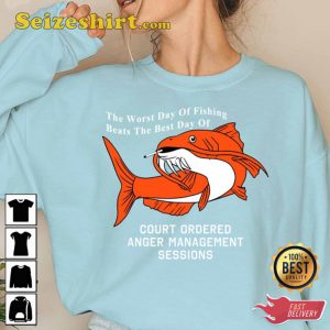 The Worst Day Of Fishing Beats The Best Days Of Anger Management Session Shirt, Oddly Specific TShirt, SweatShirt