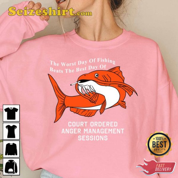 The Worst Day Of Fishing Beats The Best Days Of Anger Management Session Shirt, Oddly Specific TShirt, SweatShirt