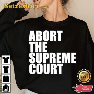Womens Abortion Rights, Abort The Supreme Court Feminist Protest T-Shirt