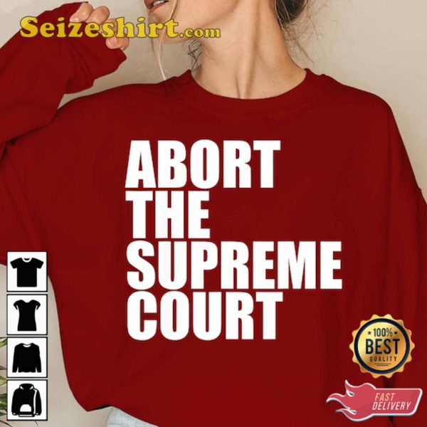 Womens Abortion Rights, Abort The Supreme Court Feminist Protest T-Shirt