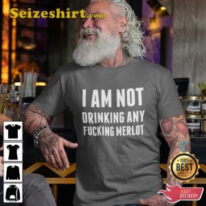 I Am Not Drinking Any Fucking Merlot Shirt