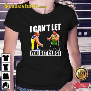 I Can’t Let You Get Close T-Shirt