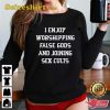 I Enjoy Worshing False Gods And Joining Sex Cults T-Shirt
