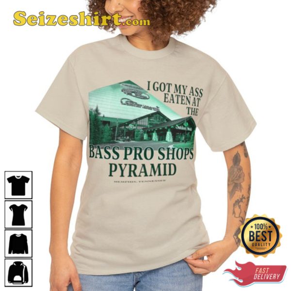 I Got My Ass Eaten At The Bass Pro Shops Pyramid Shirt