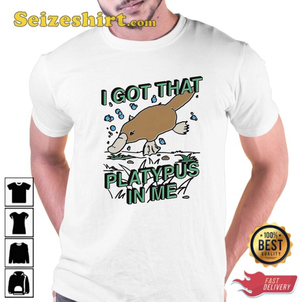 I Got That Platypus In Me T-Shirt