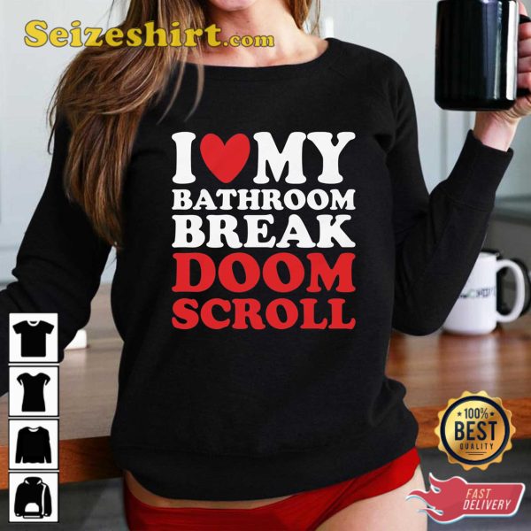 I Heart My Bathroom Break Doom Scroll T-Shirt