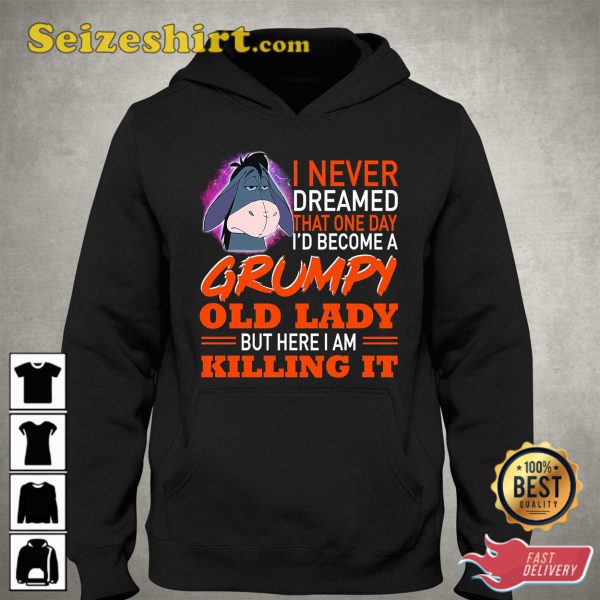 I Never Dreamed That One Day I’d Become A Grumpy Old Lady But Here I Am Killing It T-Shirt