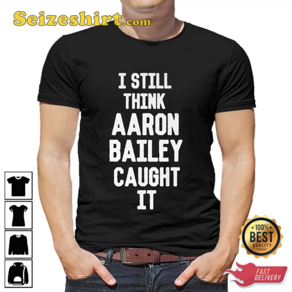 I Still Think Arron Bailey Caught It Shirt