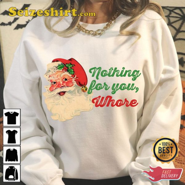 Nothing For You Tshirt Funny Santa Claus Sweatshirt