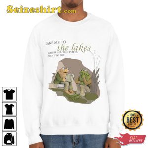 Take Me To The Lakes, Where All The Poets Went To Die Frog and Toad meme Sweatshirt