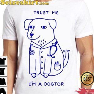 Trust Me I Am A Dogtor Funny Dog Doctor Top Cool Gift Tee T Shirt Seizeshirt