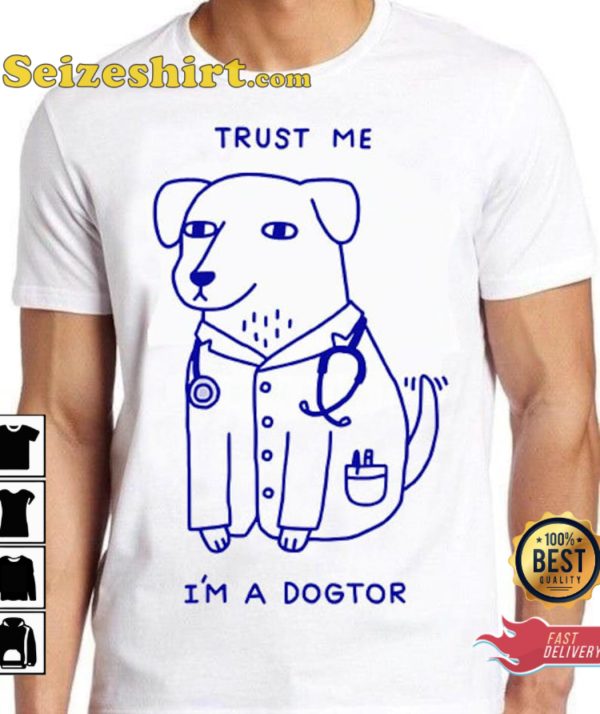 Trust Me I Am A Dogtor Funny Dog Doctor Top Cool Gift Tee T Shirt Seizeshirt