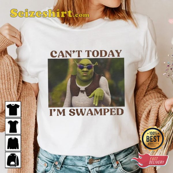 Funny Sherk Meme Cant Today Im Swamped Shirt