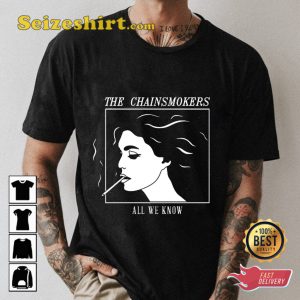The Chainsmokers All We Know Shirt