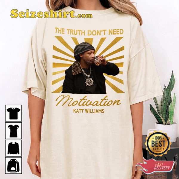 The Truth Dont Need Motivation Katt Williams T Shirt
