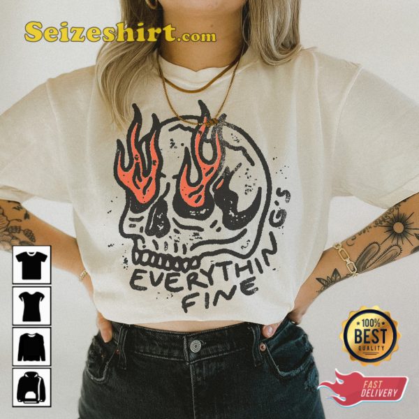 Everything Is Fine Skull Shirt