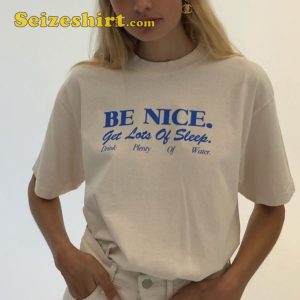 Be Nice Get Lots Of Sleep Drink Plenty Of Water Shirt