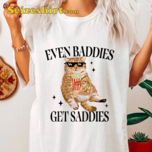 Even Baddies Get Saddies Funny Cat Meme Shirt