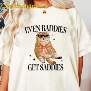 Even Baddies Get Saddies Funny Cat Meme Shirt