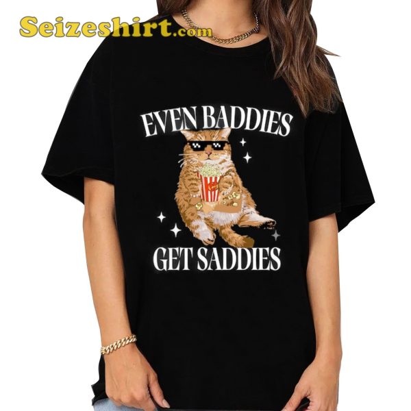 Even Baddies Get Saddies Funny Cat Meme Shirt