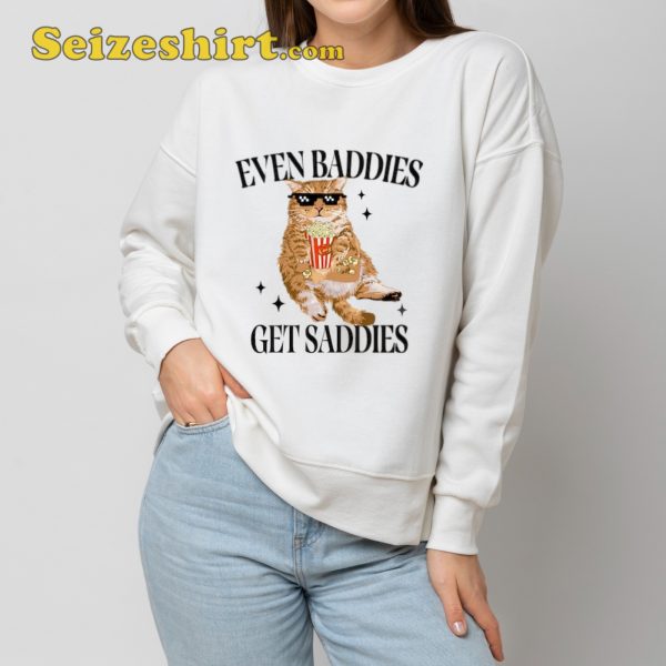 Even Baddies Get Saddies Funny Cat Meme Shirt