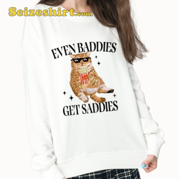 Even Baddies Get Saddies Funny Cat Meme Shirt